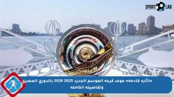 «إثارة قادمة» موعد قرعة الموسم الجديد 2025 2026 بالدوري المصري وتفاصيله الكاملة
